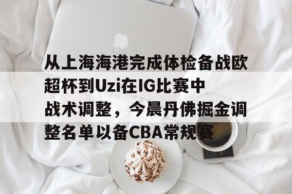 Jiuyou Gaming-从上海海港完成体检备战欧超杯到Uzi在IG比赛中战术调整，今晨丹佛掘金调整名单以备CBA常规赛的简单介绍