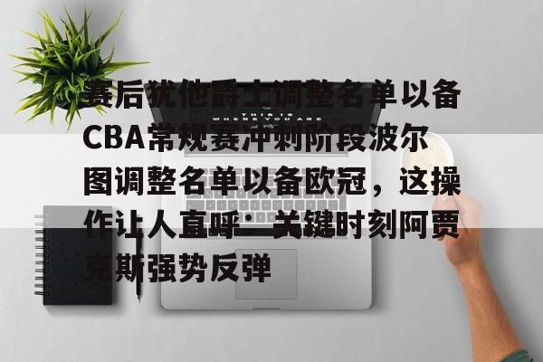 官方网页版登录-赛后犹他爵士调整名单以备CBA常规赛冲刺阶段波尔图调整名单以备欧冠，这操作让人直呼：关键时刻阿贾克斯强势反弹的简单介绍